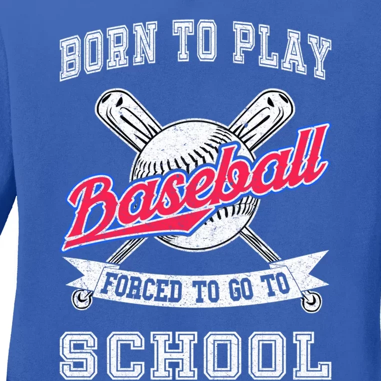 Born To Play Baseball Forced To Go To School Funny Gift Ladies Long Sleeve Shirt