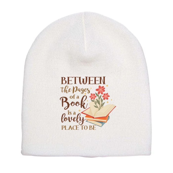 Between The Pages Of A Book Is A Lovely Place To Be Reading Books Short Acrylic Beanie