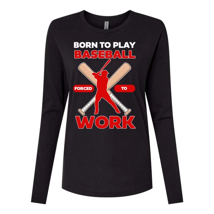 Born To Play Baseball Forced To Work Womens Cotton Relaxed Long Sleeve T-Shirt