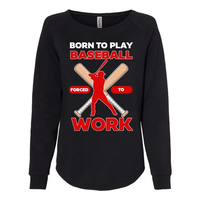 Born To Play Baseball Forced To Work Womens California Wash Sweatshirt