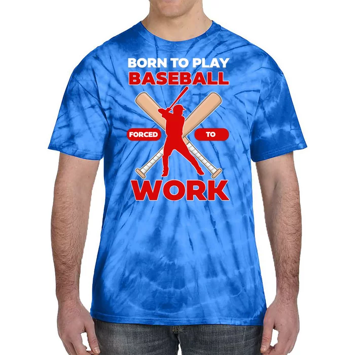 Born To Play Baseball Forced To Work Tie-Dye T-Shirt