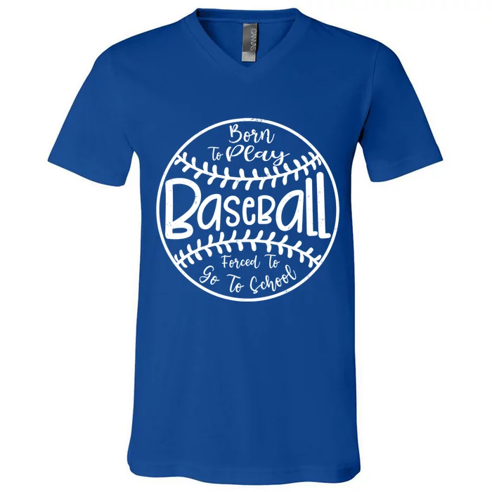 Born To Play Baseball Forced To Go To School Meaningful Gift V-Neck T-Shirt