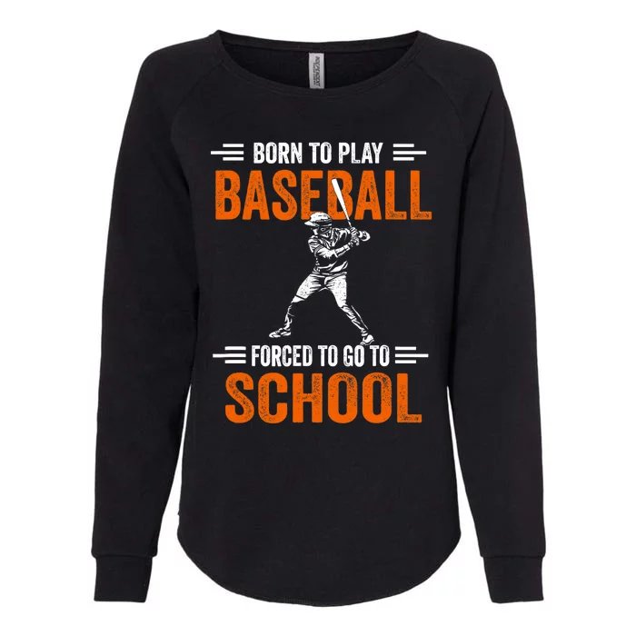 Born to play baseball forced to go to school Womens California Wash Sweatshirt