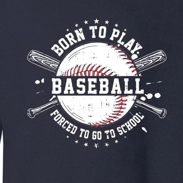 Born To Play Baseball Forced To Go To School Toddler Sweatshirt