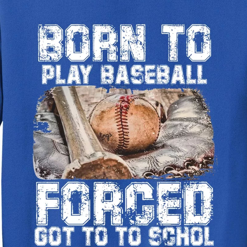 Born To Play Baseball Forced To Go To School Meaningful Gift Tall Sweatshirt