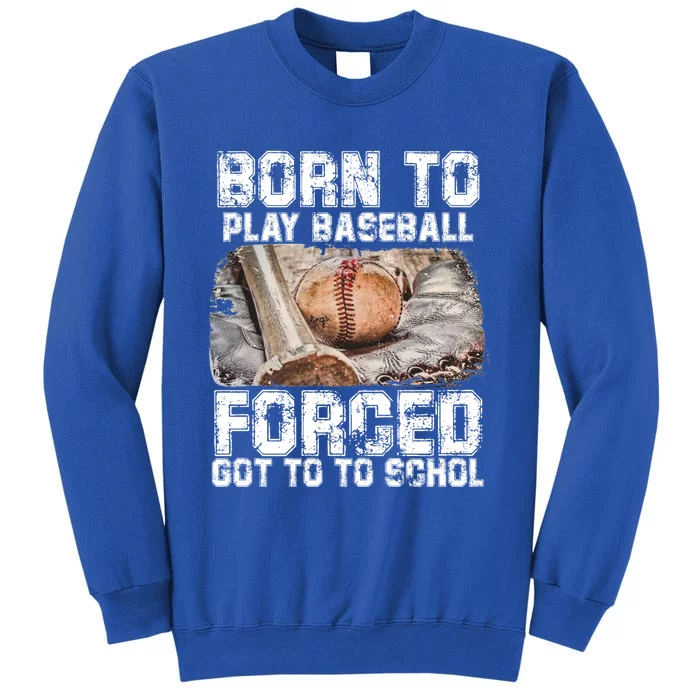 Born To Play Baseball Forced To Go To School Meaningful Gift Tall Sweatshirt