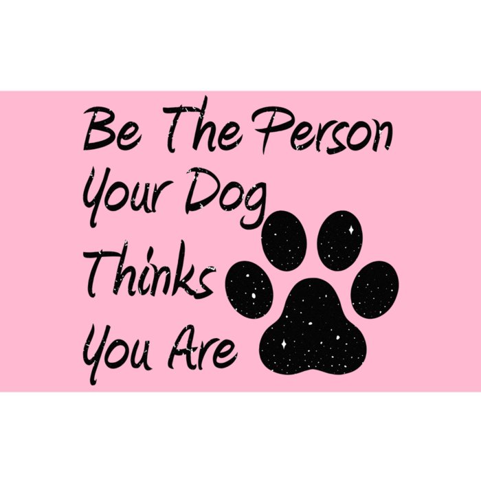 Be The Person Your Dog Thinks You Are Bumper Sticker