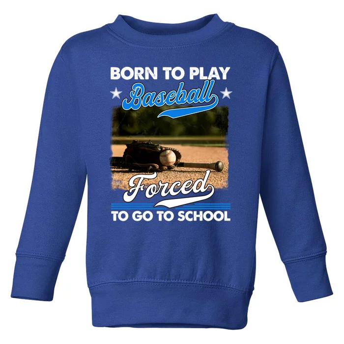 Born To Play Baseball Forced To Go To School Gift Toddler Sweatshirt