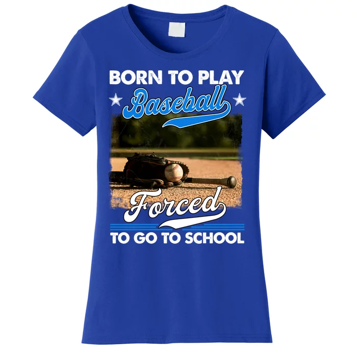 Born To Play Baseball Forced To Go To School Gift Women's T-Shirt