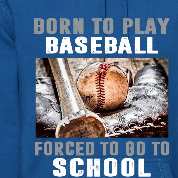 Born To Play Baseball Forced To Go To School Gift Premium Hoodie