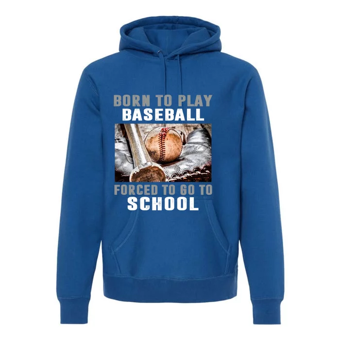 Born To Play Baseball Forced To Go To School Gift Premium Hoodie