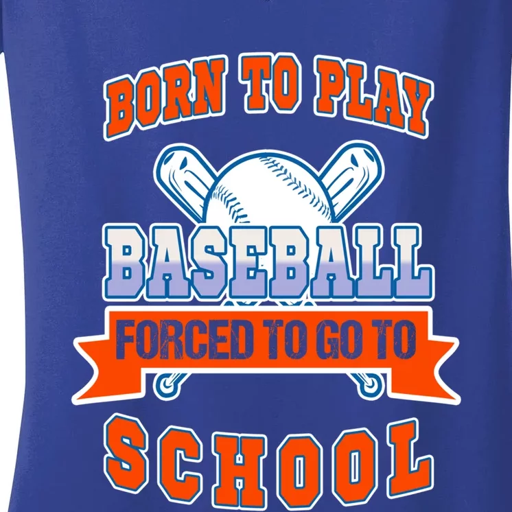 Born To Play Baseball Forced To Go To School Gift Women's V-Neck T-Shirt