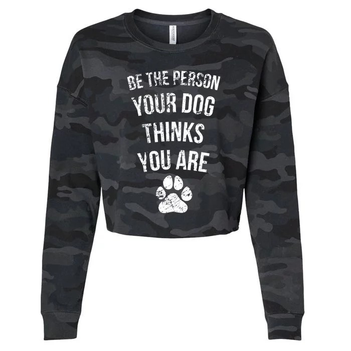 Be the Person Your Dog Thinks You Are Funny Sweet Pet Gift Cropped Pullover Crew