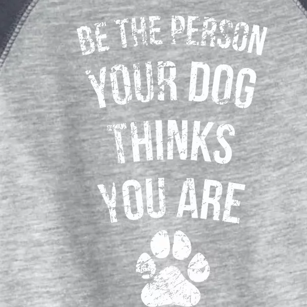 Be the Person Your Dog Thinks You Are Funny Sweet Pet Gift Toddler Fine Jersey T-Shirt