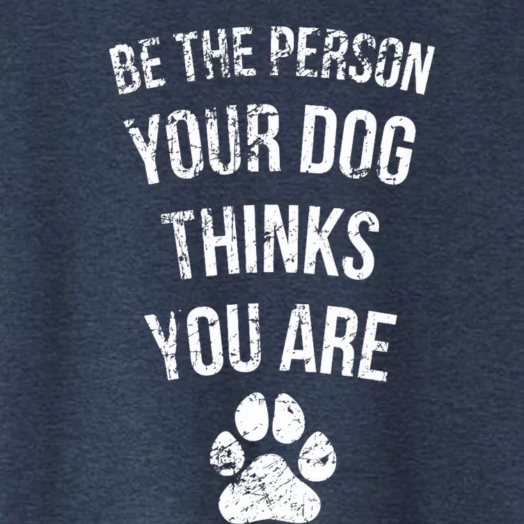 Be the Person Your Dog Thinks You Are Funny Sweet Pet Gift Women's Crop Top Tee