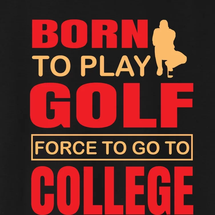 Born To Play Golf Force To Go To College Women's Crop Top Tee