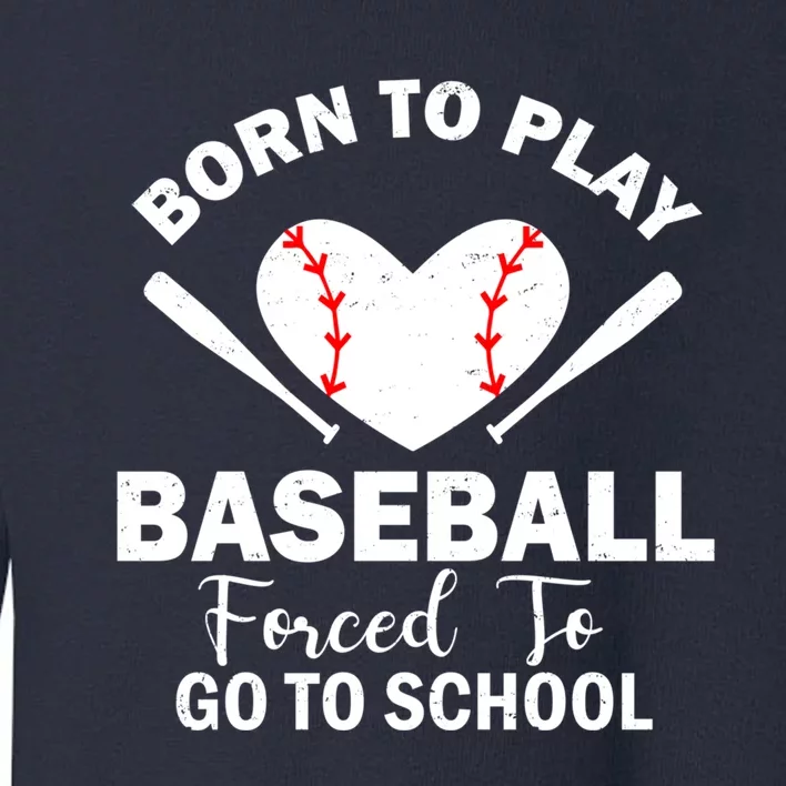 Born To Play Baseball Forced To Go To School Great Gift Toddler Sweatshirt