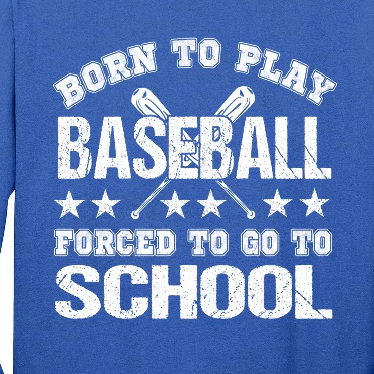 Born To Play Baseball Forced To Go To School Gift Tall Long Sleeve T-Shirt