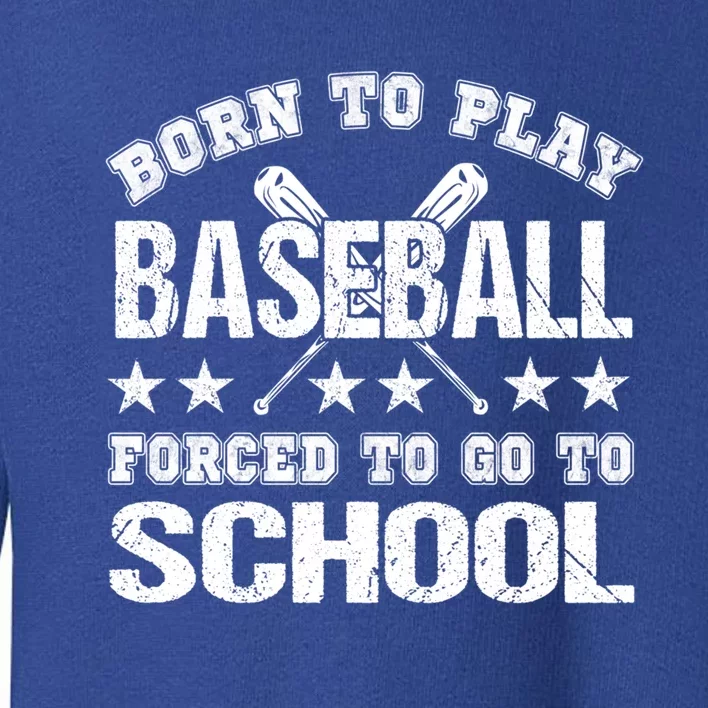 Born To Play Baseball Forced To Go To School Gift Toddler Sweatshirt