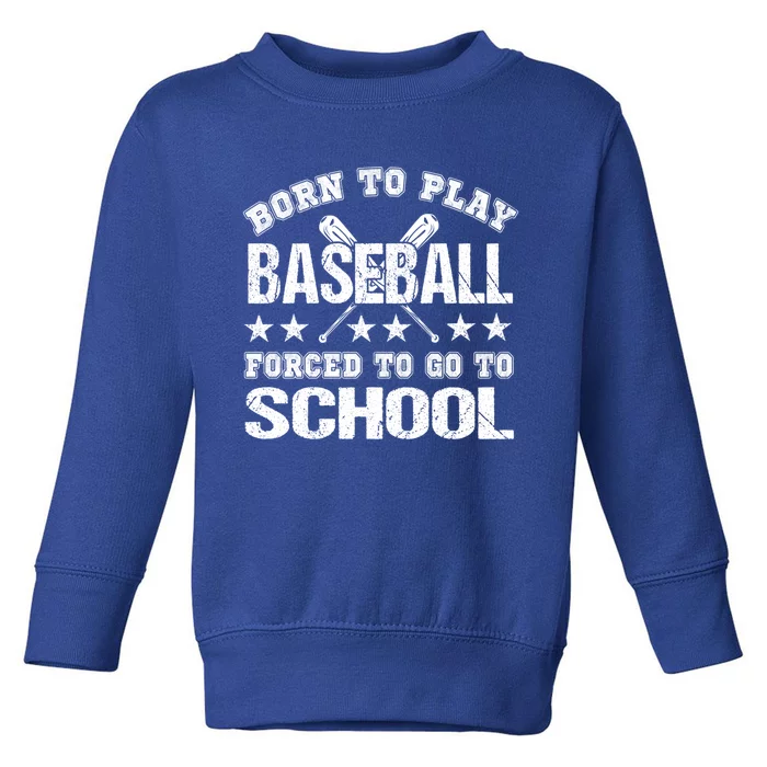 Born To Play Baseball Forced To Go To School Gift Toddler Sweatshirt