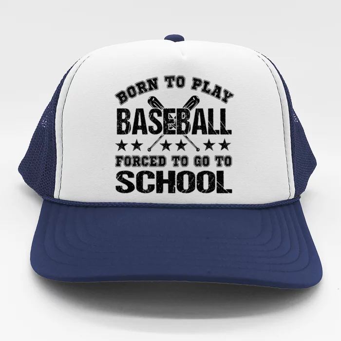 Born To Play Baseball Forced To Go To School Gift Trucker Hat