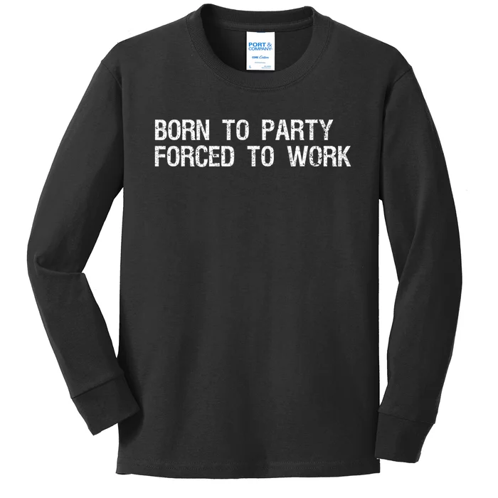 Born To Party Forced To Work Funny Saying Sarcastic Kids Long Sleeve Shirt