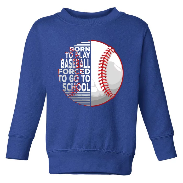 Born To Play Baseball Forced To Go To School Gift Toddler Sweatshirt