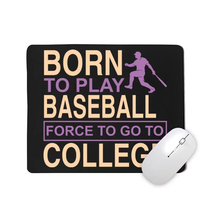 Born To Play Baseball Force To Go To College Mousepad