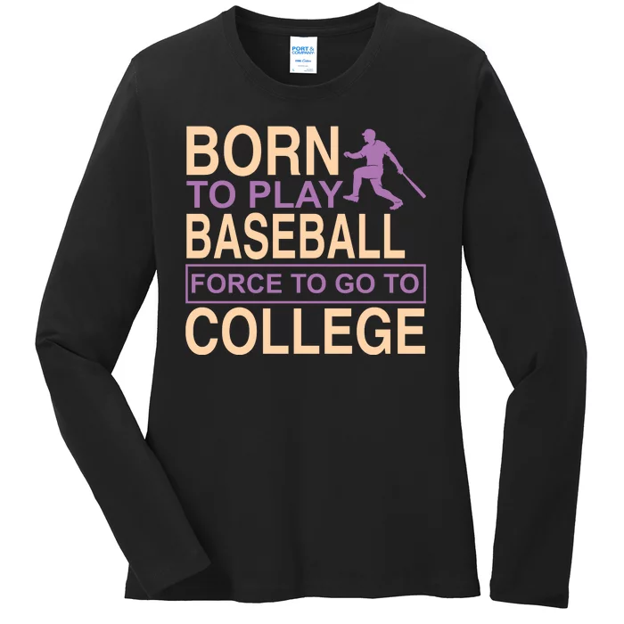 Born To Play Baseball Force To Go To College Ladies Long Sleeve Shirt