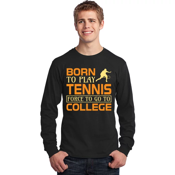 Born To Play Tennis Force To Go To College Long Sleeve Shirt