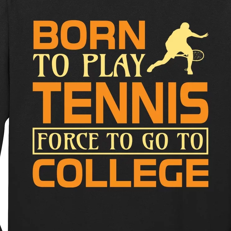 Born To Play Tennis Force To Go To College Long Sleeve Shirt