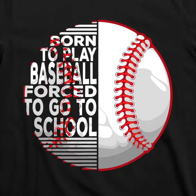 Born To Play Baseball Forced To Go To School T-Shirt