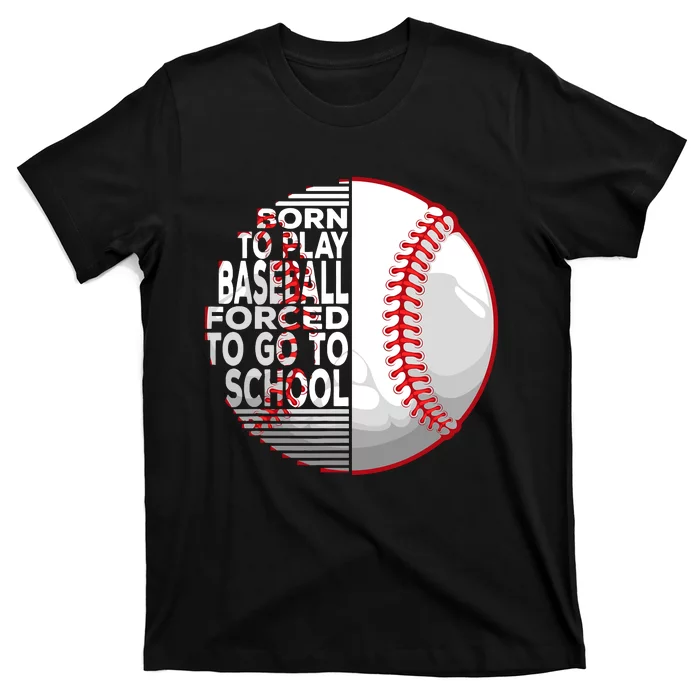 Born To Play Baseball Forced To Go To School T-Shirt