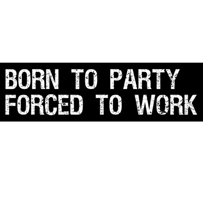 Born To Party Forced To Work Funny Saying Sarcastic Bumper Sticker