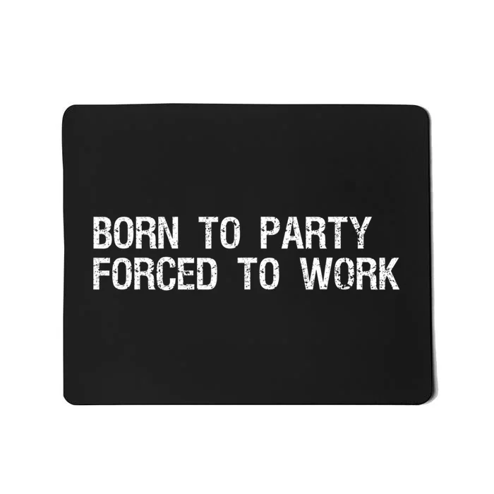 Born To Party Forced To Work Funny Saying Sarcastic Mousepad