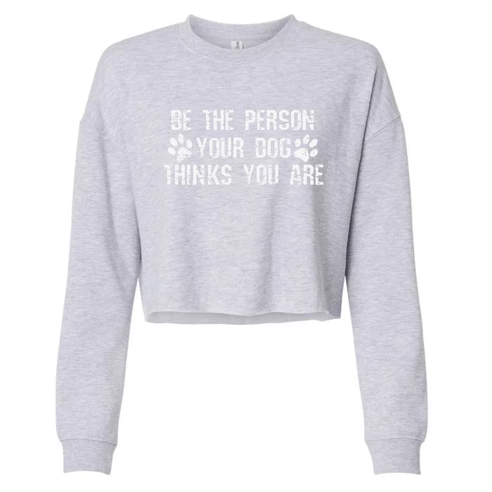 Be The Person Your Dog Thinks You Are Funny Cropped Pullover Crew