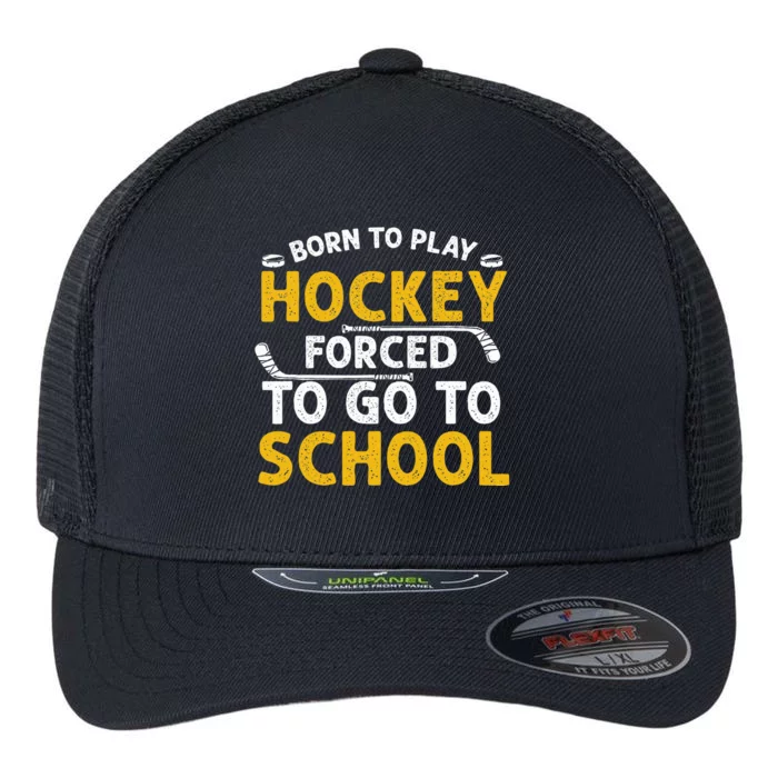 Born To Play Hockey Forced To Go To School Flexfit Unipanel Trucker Cap