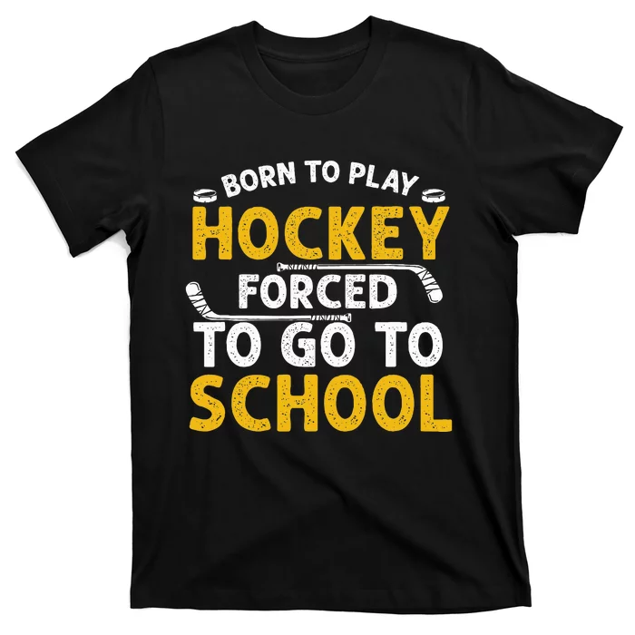 Born To Play Hockey Forced To Go To School T-Shirt