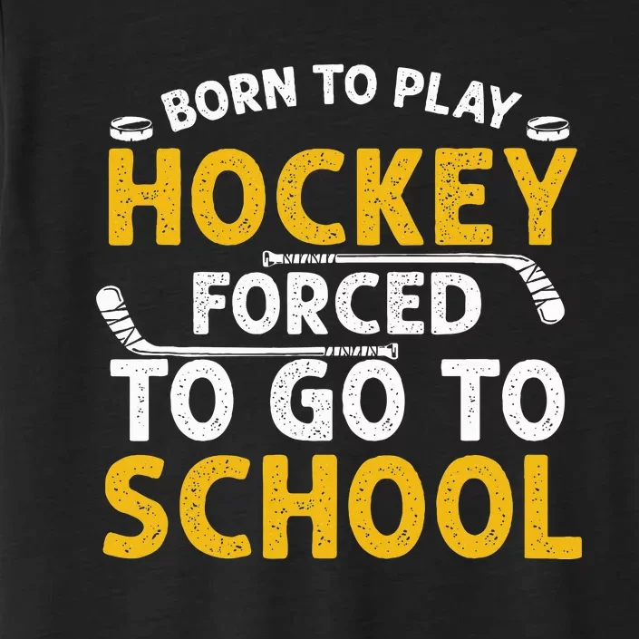 Born To Play Hockey Forced To Go To School ChromaSoft Performance T-Shirt