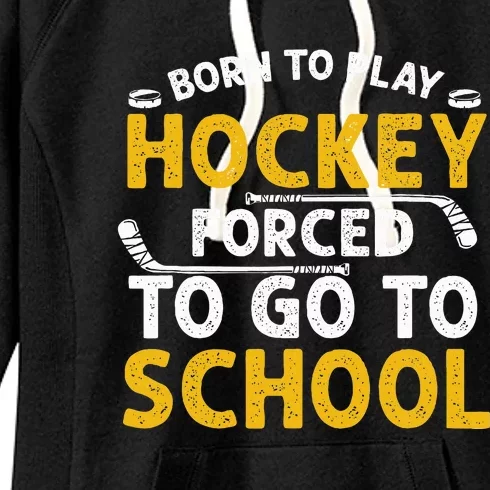 Born To Play Hockey Forced To Go To School Women's Fleece Hoodie