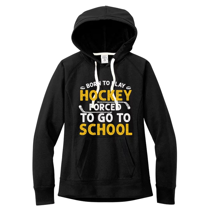 Born To Play Hockey Forced To Go To School Women's Fleece Hoodie