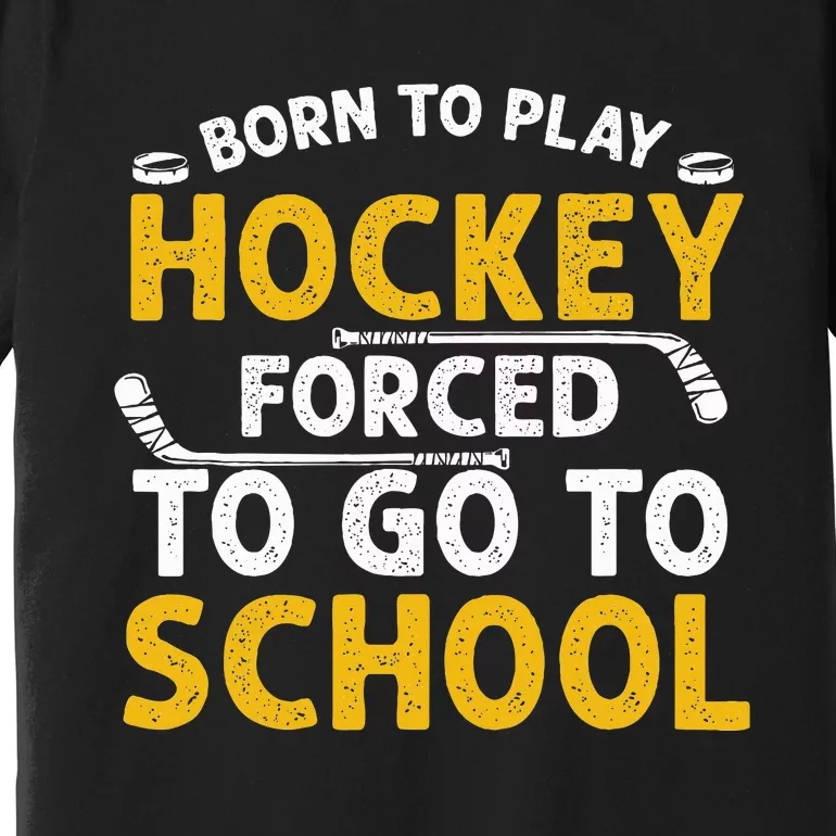 Born To Play Hockey Forced To Go To School Premium T-Shirt