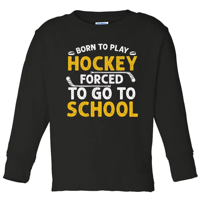 Born To Play Hockey Forced To Go To School Toddler Long Sleeve Shirt