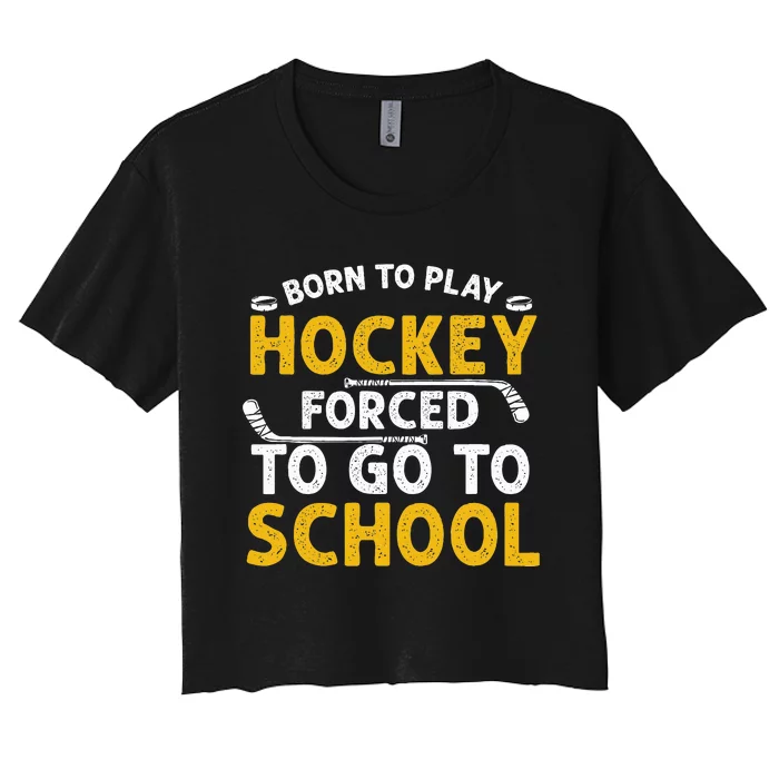 Born To Play Hockey Forced To Go To School Women's Crop Top Tee