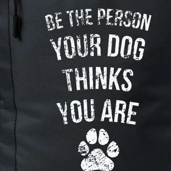 Be The Person Your Dog Thinks You Are Funny Sweet Pet Gift Daily Commute Backpack