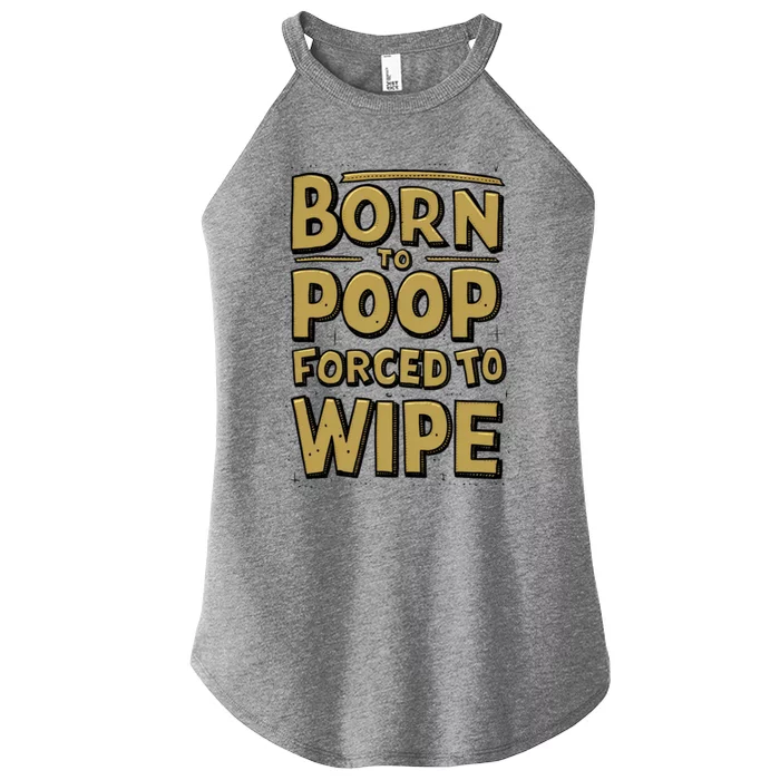 Born To Poop Forced To Wipe Funny Meme Worthy And Gear Funny Gift Women’s Perfect Tri Rocker Tank