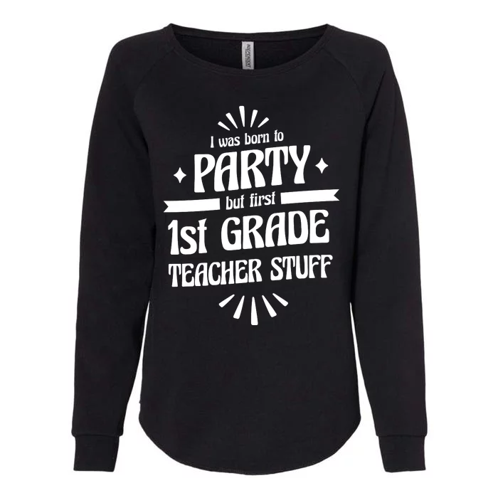 Born To Party First Grade Teacher Stuff Womens California Wash Sweatshirt