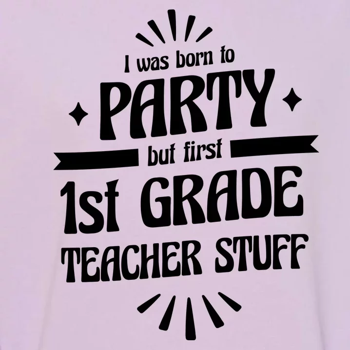 Born To Party First Grade Teacher Stuff Garment-Dyed Sweatshirt