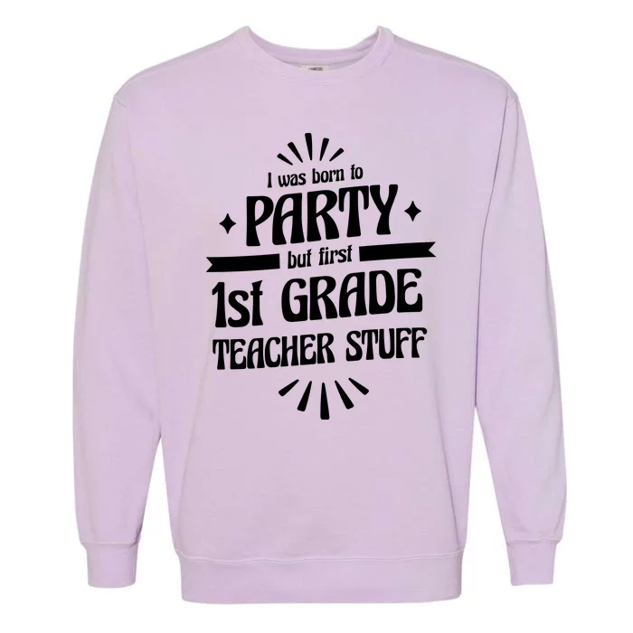 Born To Party First Grade Teacher Stuff Garment-Dyed Sweatshirt