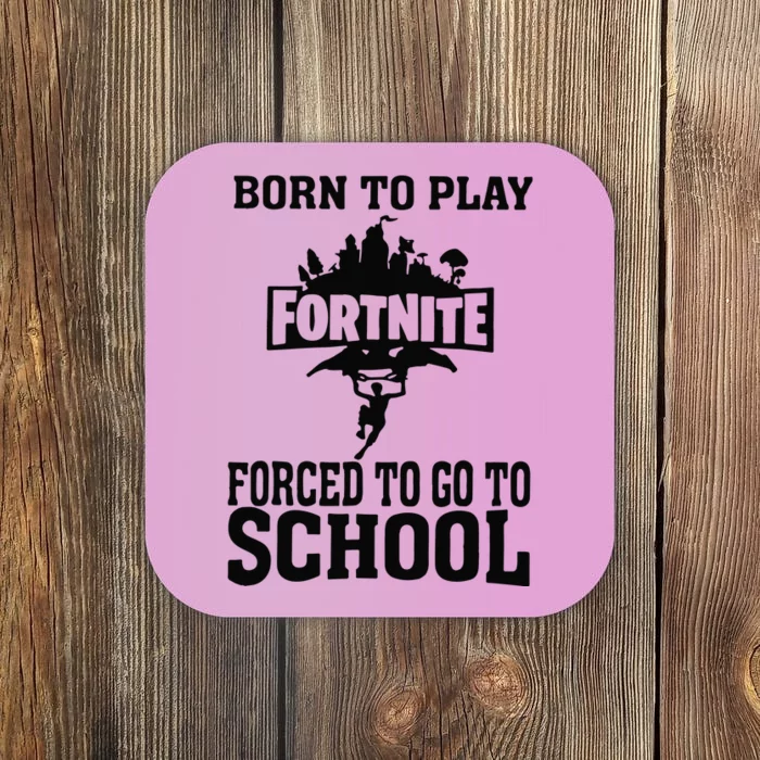 Born To Play Fort Nite Forced To Go To School Coaster